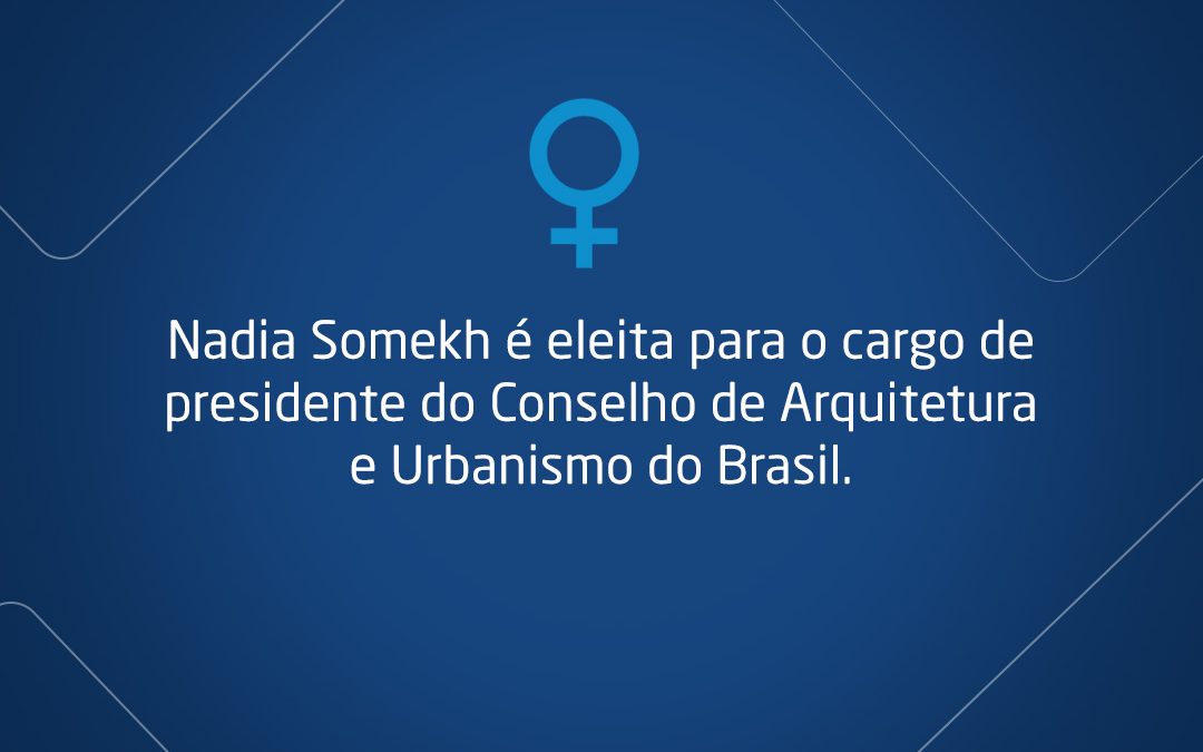 Primeira mulher a ocupar o posto mais alto do Conselho de Arquitetura e Urbanismo do Brasil